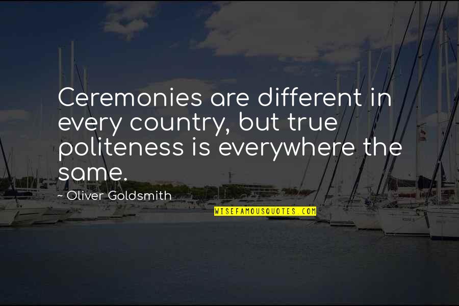 Taddonio Foundation Quotes By Oliver Goldsmith: Ceremonies are different in every country, but true