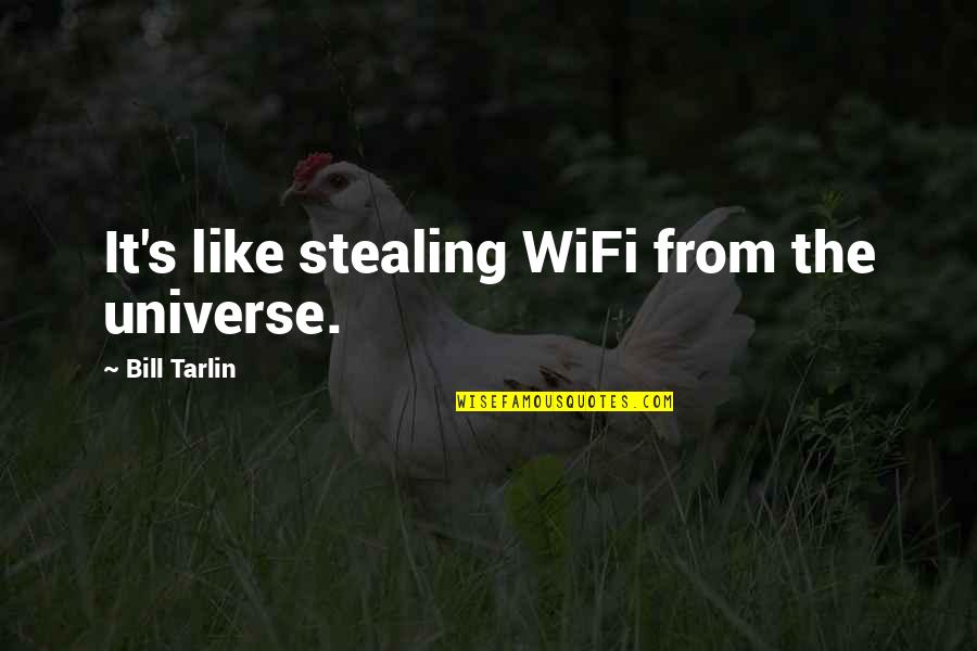 Taddy Quotes By Bill Tarlin: It's like stealing WiFi from the universe. Taddy Quotes By Bill Tarlin: It's like stealing WiFi from the universe.