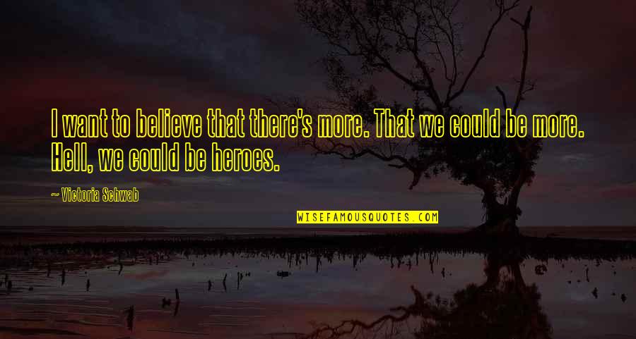 Taddy Swings Quotes By Victoria Schwab: I want to believe that there's more. That