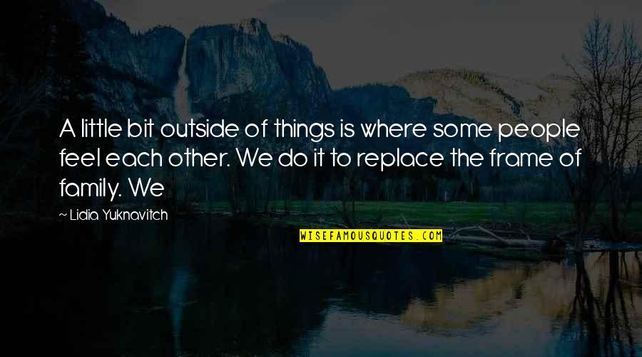 Tadek Olpinski Quotes By Lidia Yuknavitch: A little bit outside of things is where Tadek Olpinski Quotes By Lidia Yuknavitch: A little bit outside of things is where
