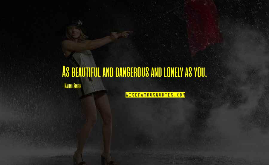 Tadek Olpinski Quotes By Nalini Singh: As beautiful and dangerous and lonely as you, Tadek Olpinski Quotes By Nalini Singh: As beautiful and dangerous and lonely as you,