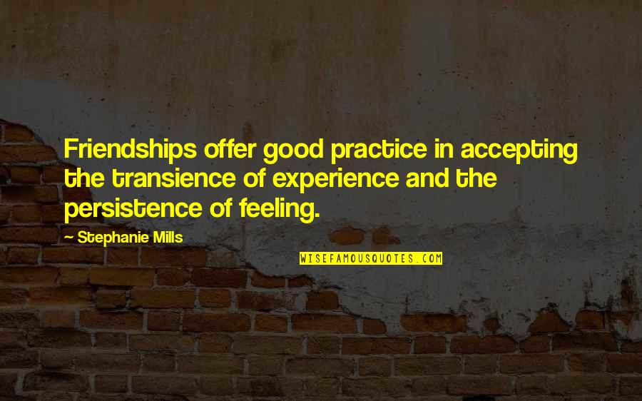 Tadek Olpinski Quotes By Stephanie Mills: Friendships offer good practice in accepting the transience Tadek Olpinski Quotes By Stephanie Mills: Friendships offer good practice in accepting the transience