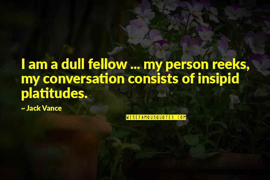 Tadele Quotes By Jack Vance: I am a dull fellow ... my person Tadele Quotes By Jack Vance: I am a dull fellow ... my person