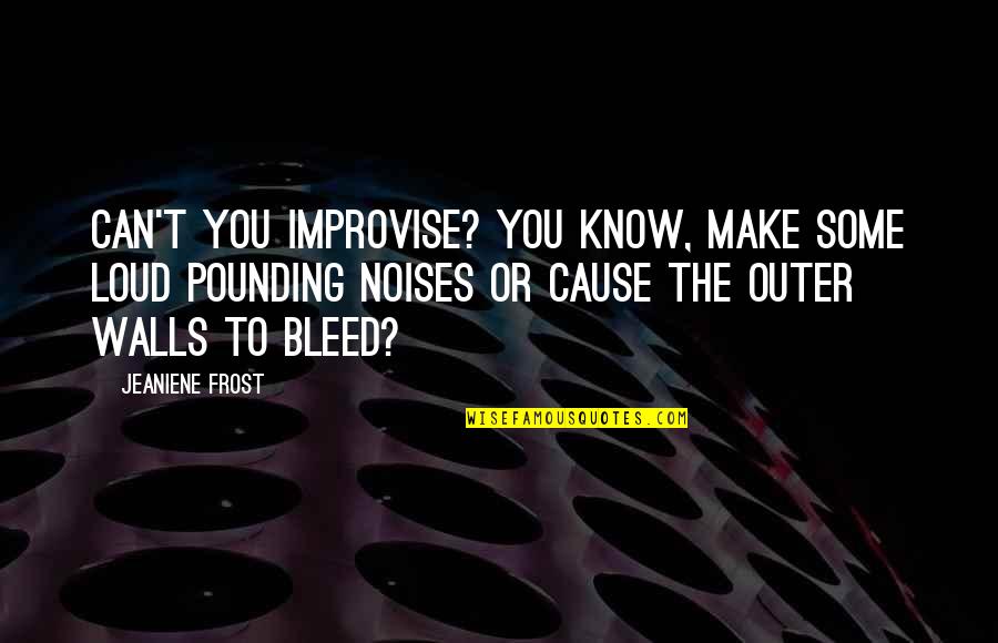 Tadelech Bekele Quotes By Jeaniene Frost: Can't you improvise? You know, make some loud Tadelech Bekele Quotes By Jeaniene Frost: Can't you improvise? You know, make some loud
