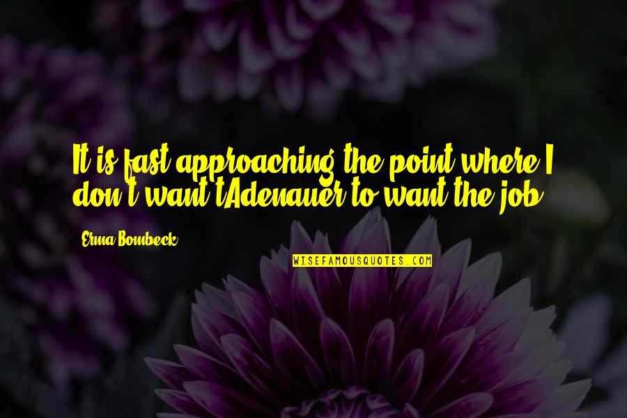 Tadenauer Quotes By Erma Bombeck: It is fast approaching the point where I