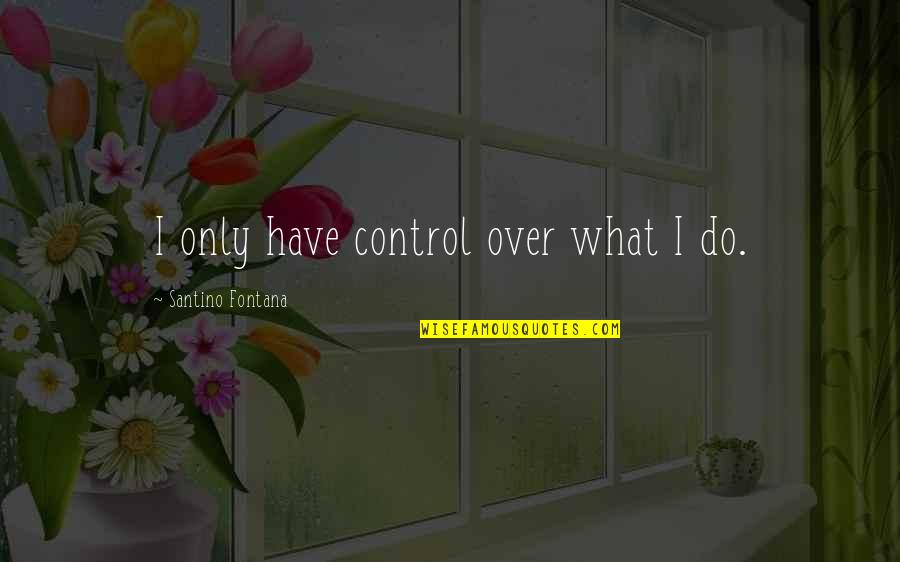Tadenauer Quotes By Santino Fontana: I only have control over what I do. Tadenauer Quotes By Santino Fontana: I only have control over what I do.