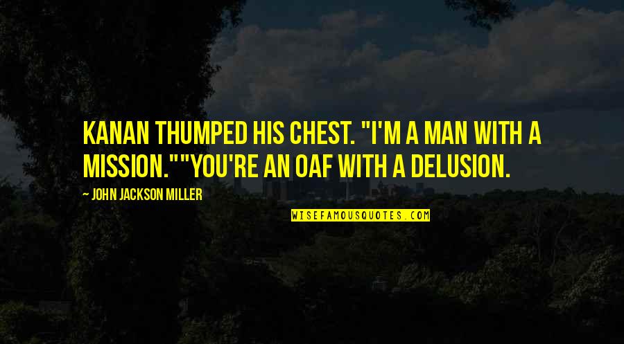 Tadese Almu Quotes By John Jackson Miller: Kanan thumped his chest. "I'm a man with Tadese Almu Quotes By John Jackson Miller: Kanan thumped his chest. "I'm a man with