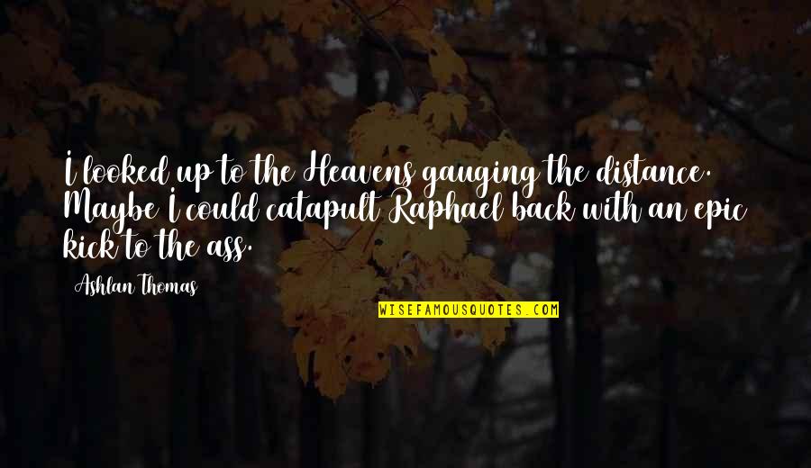 Tadese Biru Quotes By Ashlan Thomas: I looked up to the Heavens gauging the Tadese Biru Quotes By Ashlan Thomas: I looked up to the Heavens gauging the