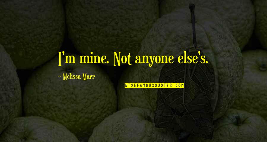 Tadese Maedot Quotes By Melissa Marr: I'm mine. Not anyone else's.