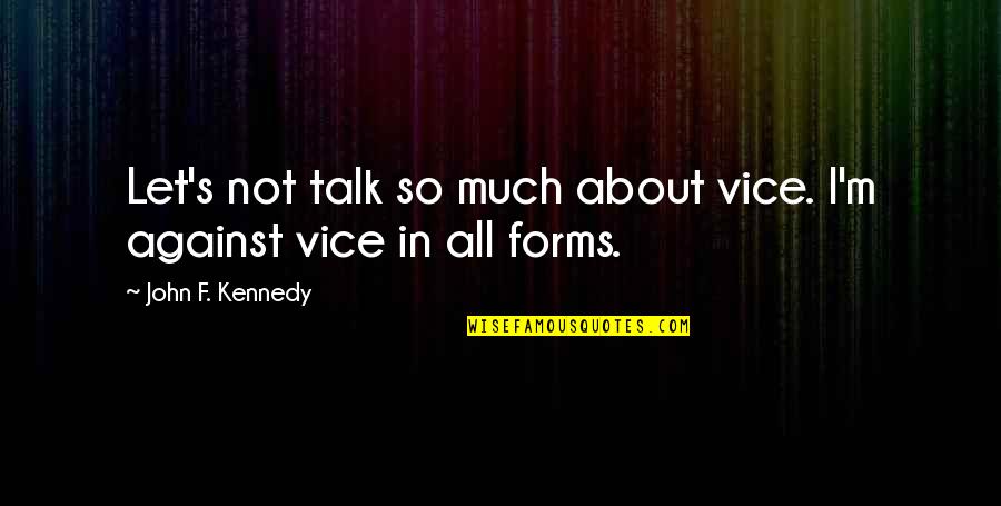 Tadesse Meskela Quotes By John F. Kennedy: Let's not talk so much about vice. I'm