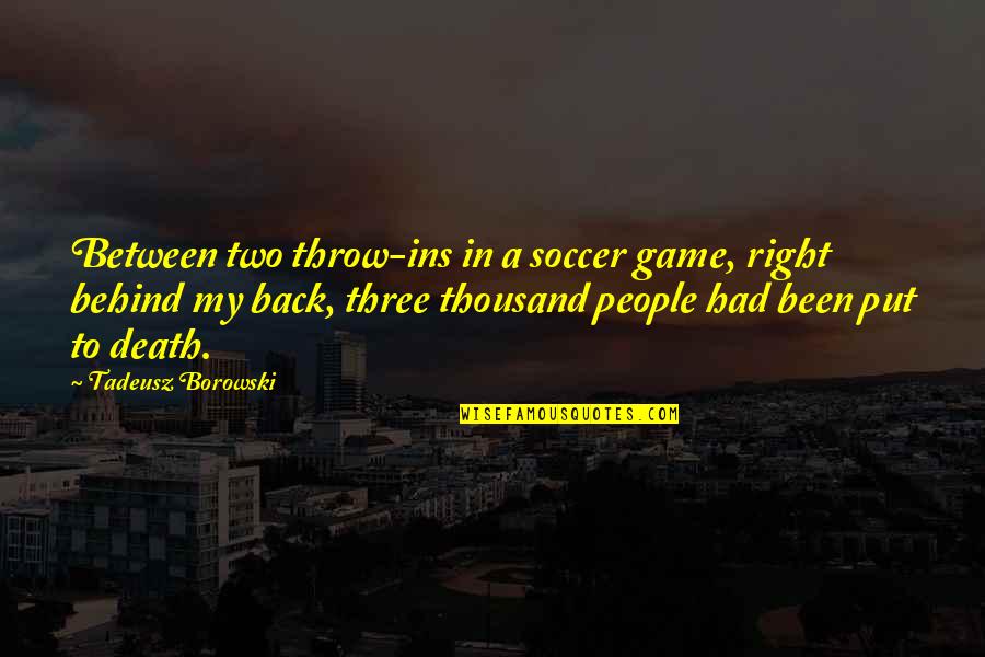 Tadeusz Quotes By Tadeusz Borowski: Between two throw-ins in a soccer game, right