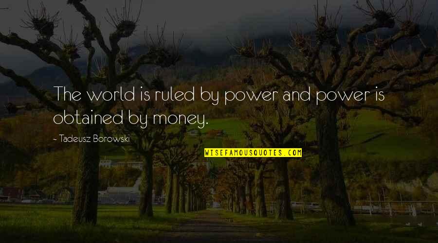 Tadeusz Quotes By Tadeusz Borowski: The world is ruled by power and power