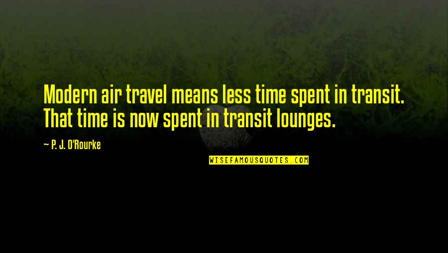 Tadeusz Rydzyk Quotes By P. J. O'Rourke: Modern air travel means less time spent in