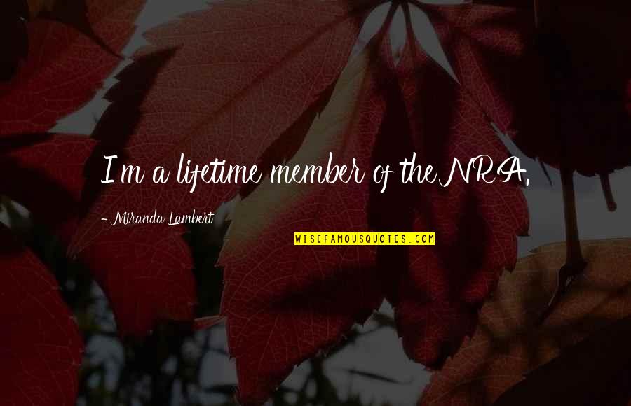Tadeusz Sznuk Quotes By Miranda Lambert: I'm a lifetime member of the NRA. Tadeusz Sznuk Quotes By Miranda Lambert: I'm a lifetime member of the NRA.