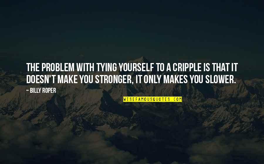 Tadevich Quotes By Billy Roper: The problem with tying yourself to a cripple