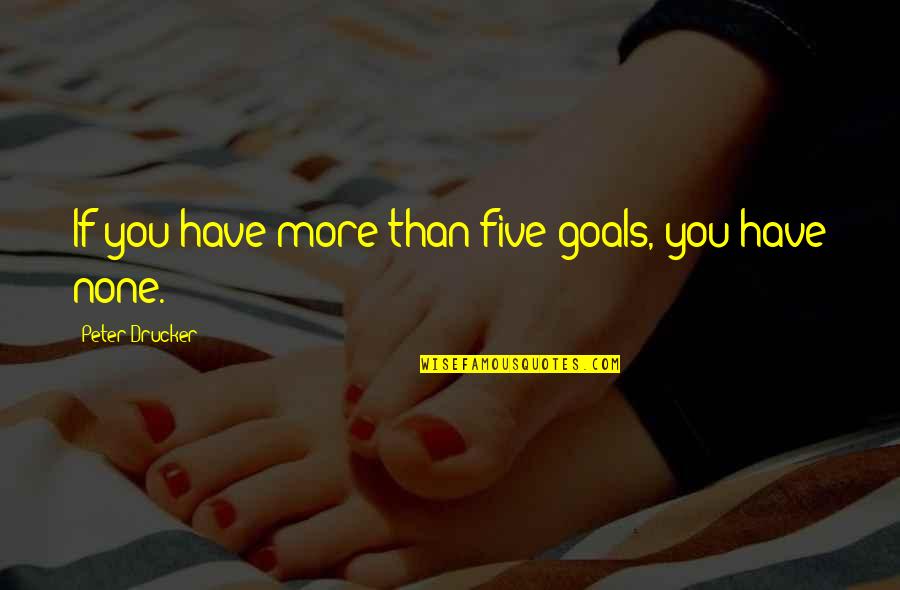 Tadevich Quotes By Peter Drucker: If you have more than five goals, you Tadevich Quotes By Peter Drucker: If you have more than five goals, you