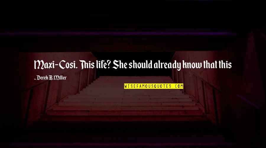 Tadfield Quotes By Derek B. Miller: Maxi-Cosi. This life? She should already know that Tadfield Quotes By Derek B. Miller: Maxi-Cosi. This life? She should already know that