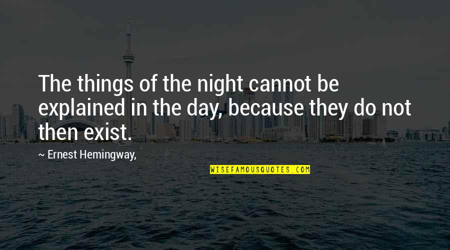 Tadfield Quotes By Ernest Hemingway,: The things of the night cannot be explained Tadfield Quotes By Ernest Hemingway,: The things of the night cannot be explained