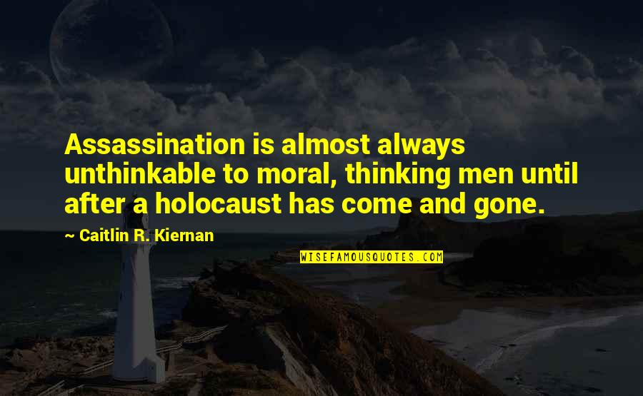 Tadhg Kelly Quotes By Caitlin R. Kiernan: Assassination is almost always unthinkable to moral, thinking