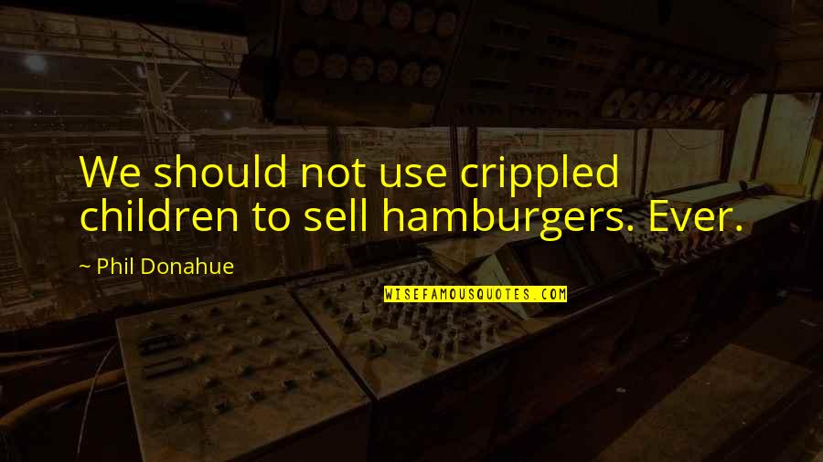 Tadhg Kelly Quotes By Phil Donahue: We should not use crippled children to sell