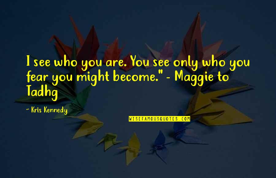 Tadhg Quotes By Kris Kennedy: I see who you are. You see only