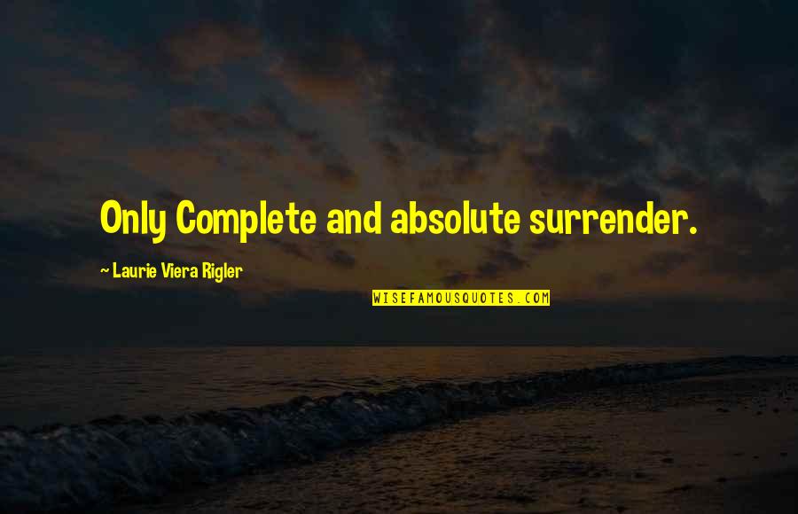 Tadiar Barnard Quotes By Laurie Viera Rigler: Only Complete and absolute surrender.