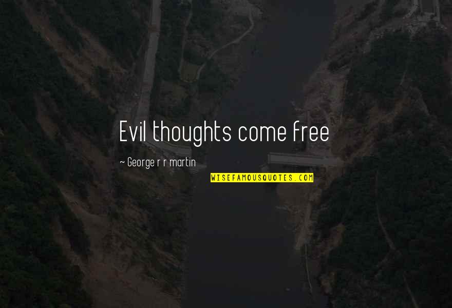 Tadilat S Zlesmesi Quotes By George R R Martin: Evil thoughts come free Tadilat S Zlesmesi Quotes By George R R Martin: Evil thoughts come free