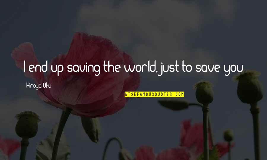 Tadilat S Zlesmesi Quotes By Hiroya Oku: I end up saving the world, just to Tadilat S Zlesmesi Quotes By Hiroya Oku: I end up saving the world, just to