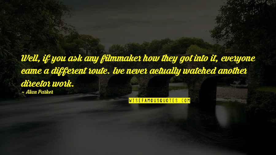 Tadine Inc Quotes By Alan Parker: Well, if you ask any filmmaker how they Tadine Inc Quotes By Alan Parker: Well, if you ask any filmmaker how they