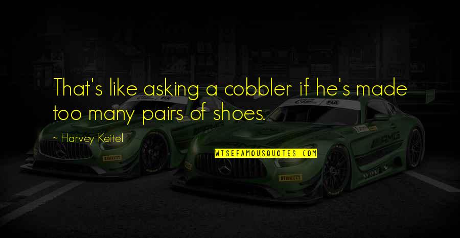 Tadine Island Quotes By Harvey Keitel: That's like asking a cobbler if he's made