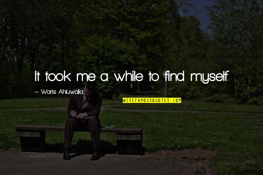 Tadine Island Quotes By Waris Ahluwalia: It took me a while to find myself. Tadine Island Quotes By Waris Ahluwalia: It took me a while to find myself.