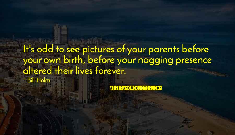 Tadini Equities Quotes By Bill Holm: It's odd to see pictures of your parents