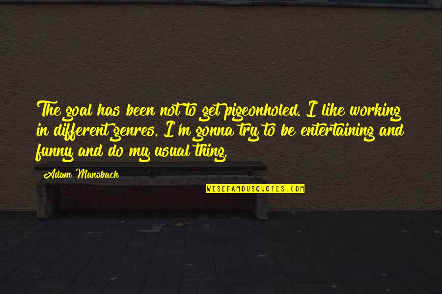 Tadlock Water Quotes By Adam Mansbach: The goal has been not to get pigeonholed. Tadlock Water Quotes By Adam Mansbach: The goal has been not to get pigeonholed.