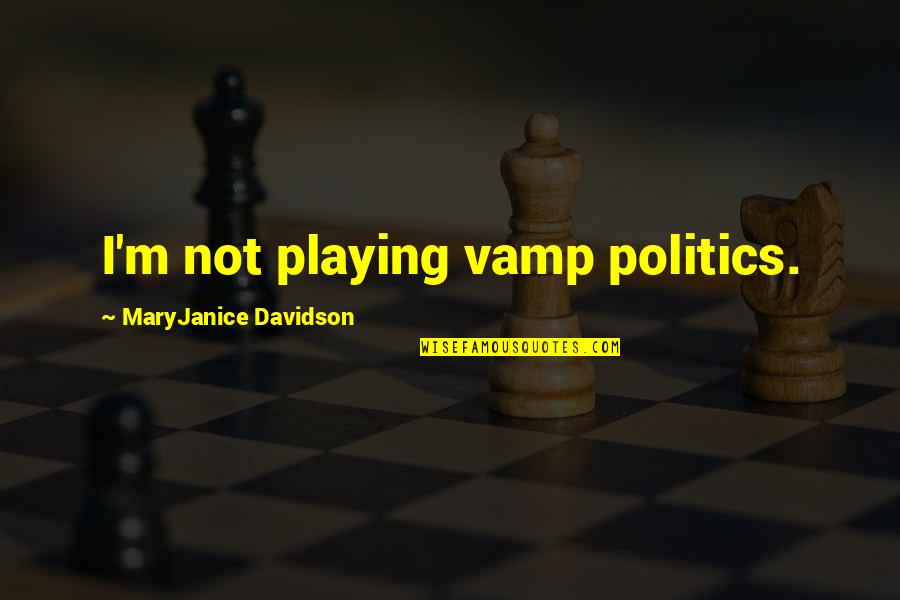 Tado Funny Quotes By MaryJanice Davidson: I'm not playing vamp politics. Tado Funny Quotes By MaryJanice Davidson: I'm not playing vamp politics.