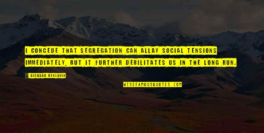 Tado Jimenez Famous Quotes By Richard Benjamin: I concede that segregation can allay social tensions
