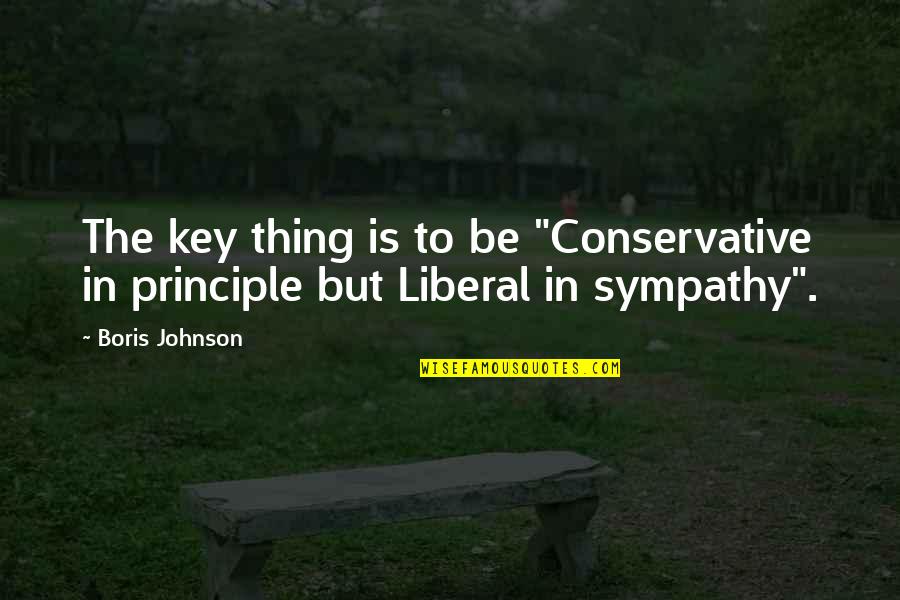 Tadokoro San Quotes By Boris Johnson: The key thing is to be "Conservative in