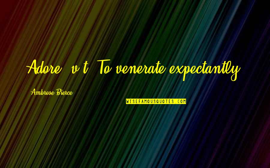 T'adore Quotes By Ambrose Bierce: Adore, v.t. To venerate expectantly.