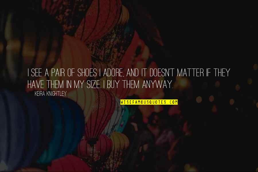 T'adore Quotes By Keira Knightley: I see a pair of shoes I adore,