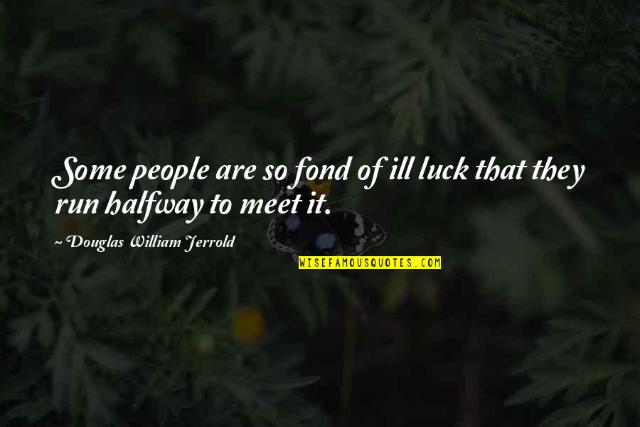 Tadrai Quotes By Douglas William Jerrold: Some people are so fond of ill luck Tadrai Quotes By Douglas William Jerrold: Some people are so fond of ill luck