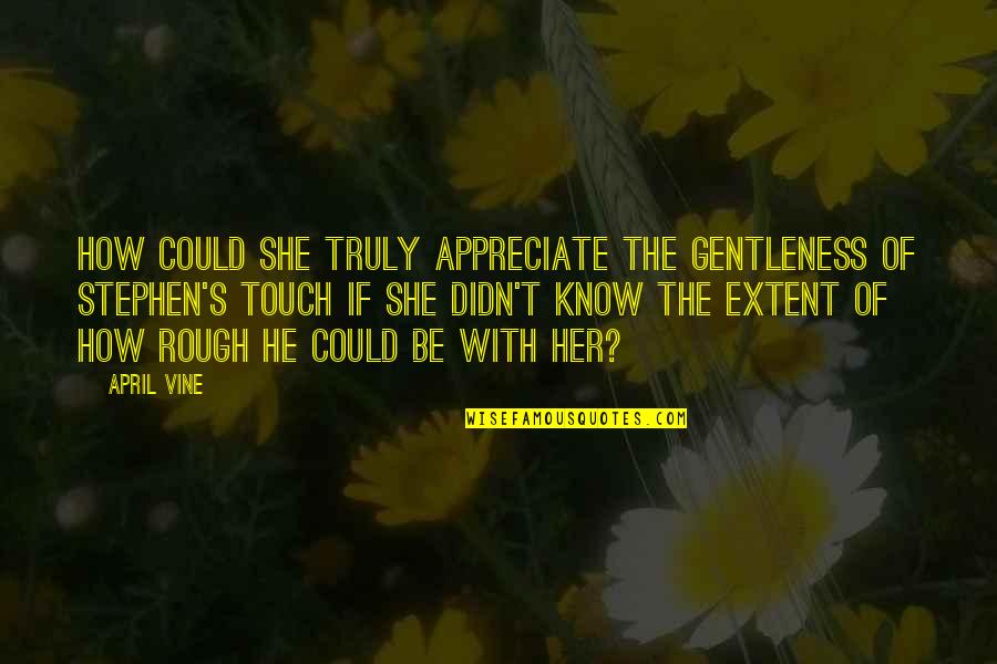 Tadross Law Quotes By April Vine: How could she truly appreciate the gentleness of