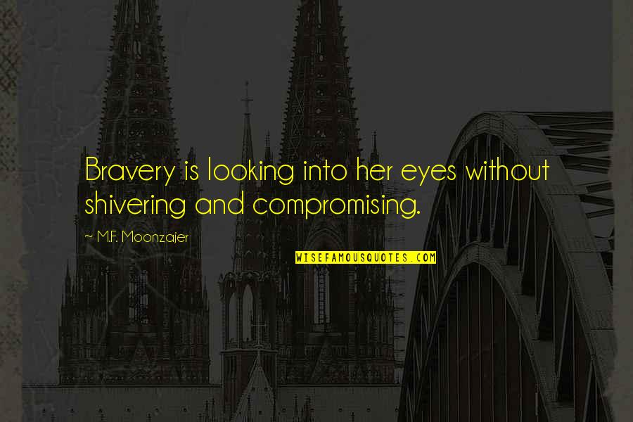 Tads Tuition Quotes By M.F. Moonzajer: Bravery is looking into her eyes without shivering Tads Tuition Quotes By M.F. Moonzajer: Bravery is looking into her eyes without shivering