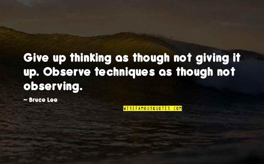 Tadych Quotes By Bruce Lee: Give up thinking as though not giving it