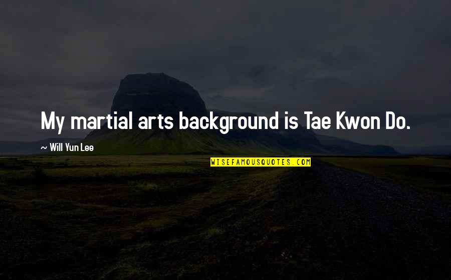 Tae Kwon Do Quotes By Will Yun Lee: My martial arts background is Tae Kwon Do.