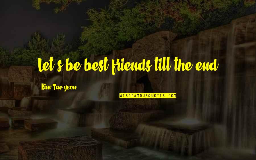 Tae Yeon Quotes By Kim Tae-yeon: Let's be best friends till the end