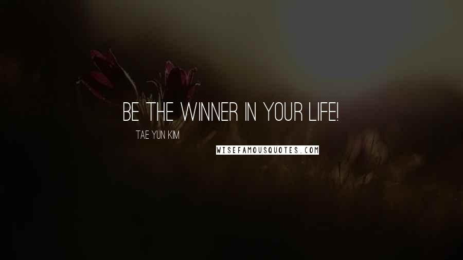 Tae Yun Kim quotes: Be the winner in your life!