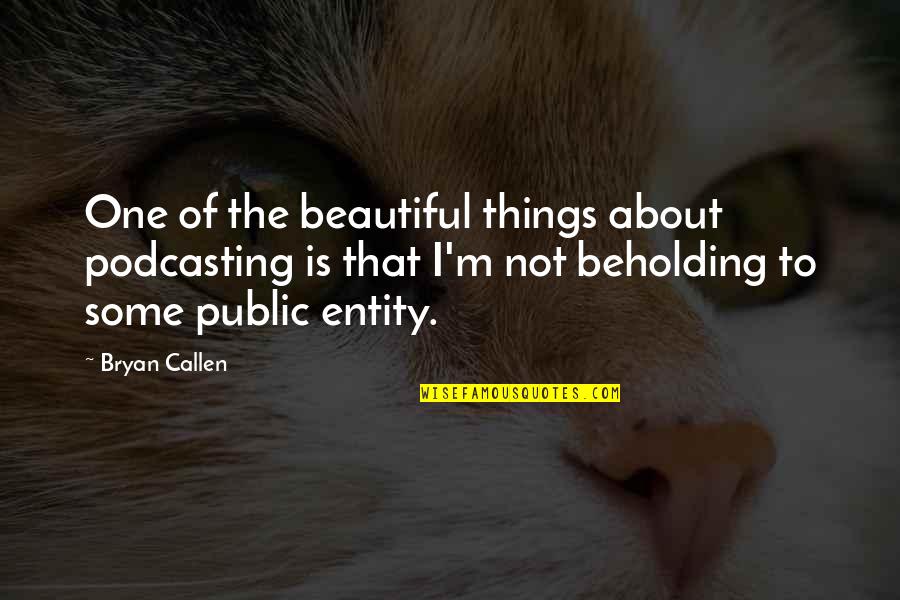 Taebo Quotes By Bryan Callen: One of the beautiful things about podcasting is