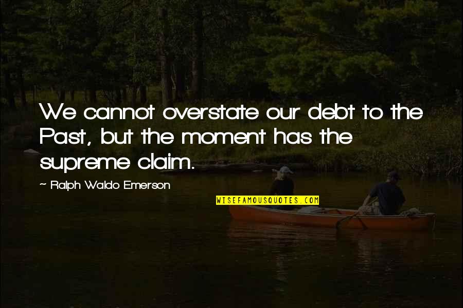 Taeko 3 Quotes By Ralph Waldo Emerson: We cannot overstate our debt to the Past,