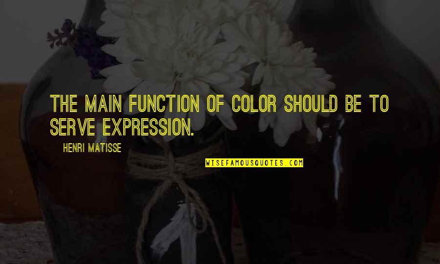 Taeko Quotes By Henri Matisse: The main function of color should be to