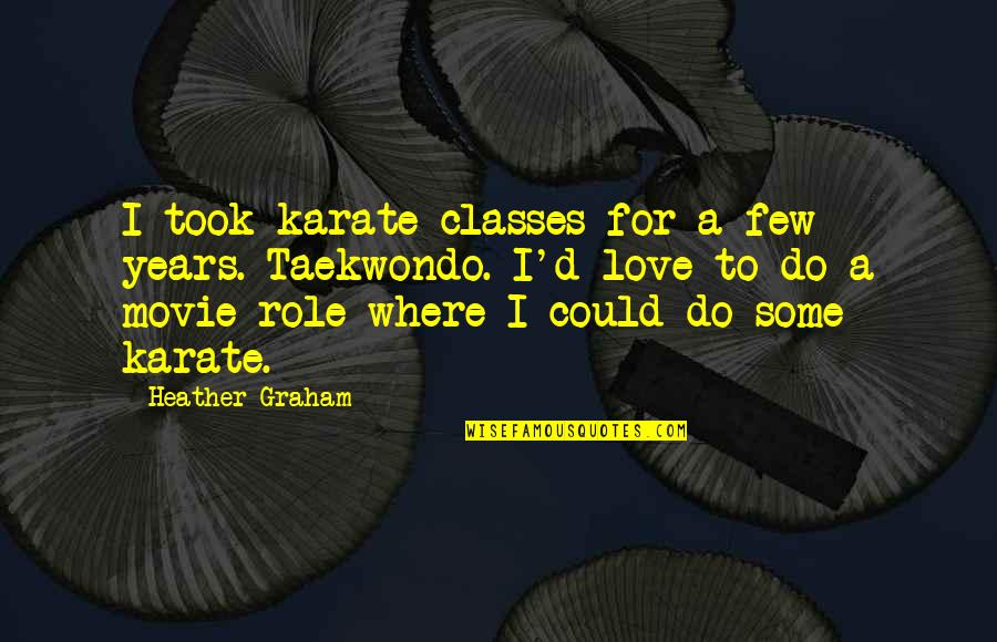 Taekwondo Movie Quotes By Heather Graham: I took karate classes for a few years.