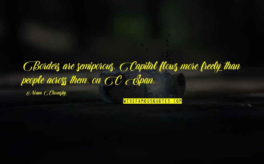 Taelens Hammer Quotes By Noam Chomsky: Borders are semiporous. Capital flows more freely than Taelens Hammer Quotes By Noam Chomsky: Borders are semiporous. Capital flows more freely than